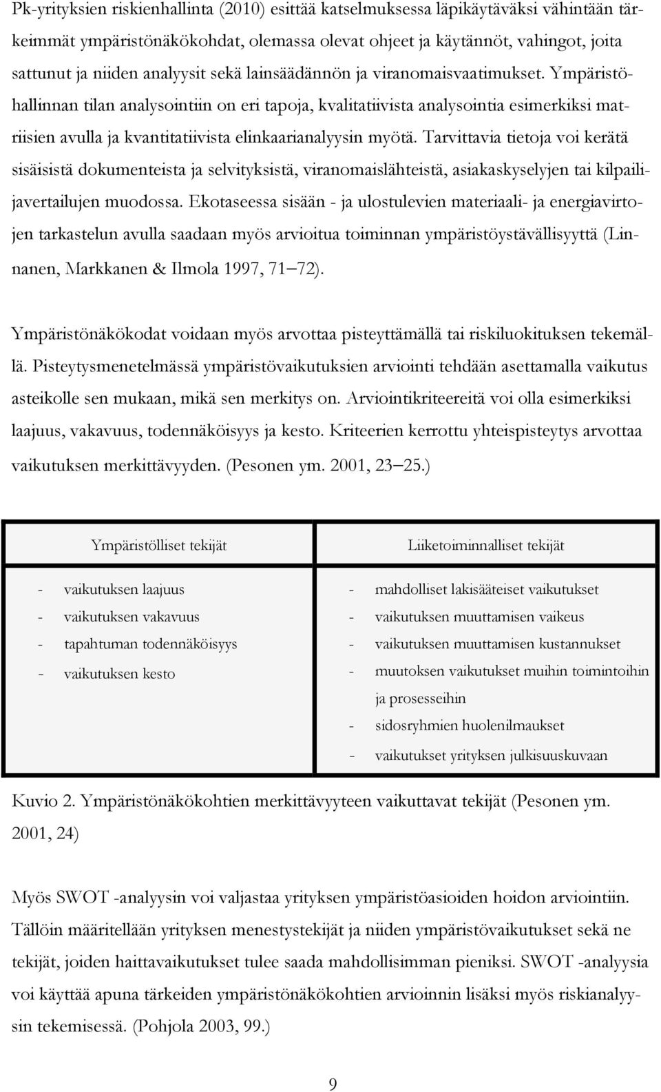 Ympäristöhallinnan tilan analysointiin on eri tapoja, kvalitatiivista analysointia esimerkiksi matriisien avulla ja kvantitatiivista elinkaarianalyysin myötä.