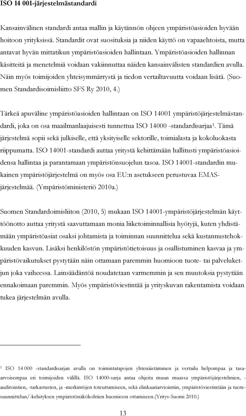 Ympäristöasioiden hallinnan käsitteitä ja menetelmiä voidaan vakiinnuttaa näiden kansainvälisten standardien avulla. Näin myös toimijoiden yhteisymmärrystä ja tiedon vertailtavuutta voidaan lisätä.