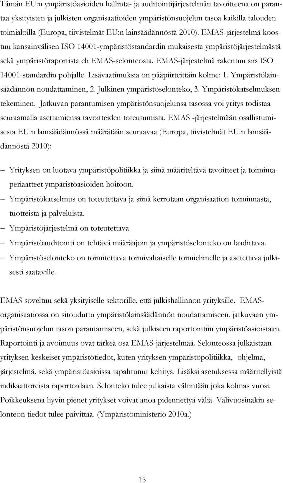 EMAS-järjestelmä rakentuu siis ISO 14001-standardin pohjalle. Lisävaatimuksia on pääpiirteittäin kolme: 1. Ympäristölainsäädännön noudattaminen, 2. Julkinen ympäristöselonteko, 3.