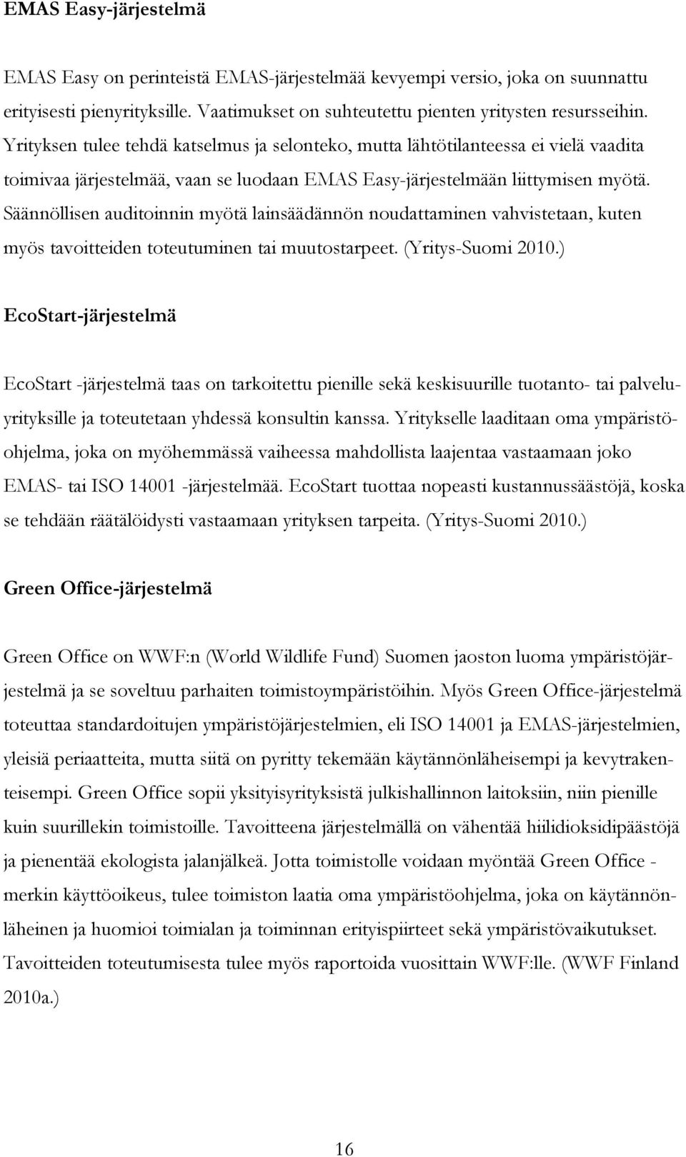 Säännöllisen auditoinnin myötä lainsäädännön noudattaminen vahvistetaan, kuten myös tavoitteiden toteutuminen tai muutostarpeet. (Yritys-Suomi 2010.