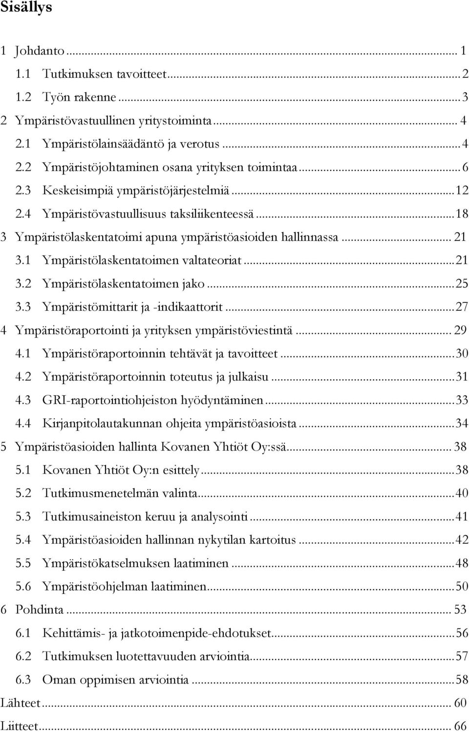 1 Ympäristölaskentatoimen valtateoriat...21 3.2 Ympäristölaskentatoimen jako...25 3.3 Ympäristömittarit ja -indikaattorit...27 4 Ympäristöraportointi ja yrityksen ympäristöviestintä... 29 4.