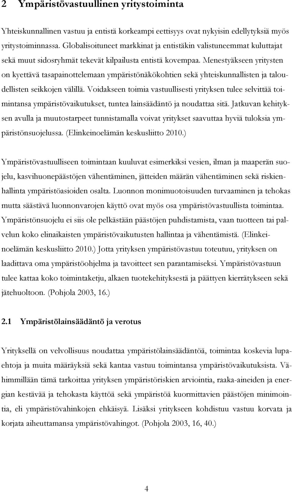 Menestyäkseen yritysten on kyettävä tasapainottelemaan ympäristönäkökohtien sekä yhteiskunnallisten ja taloudellisten seikkojen välillä.