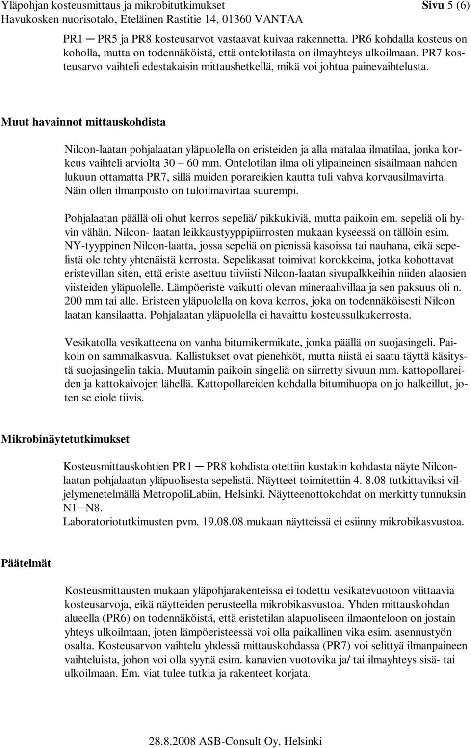 Muut havainnot mittauskohdista Nilcon-laatan pohjalaatan yläpuolella on eristeiden ja alla matalaa ilmatilaa, jonka korkeus vaihteli arviolta 30 60 mm.