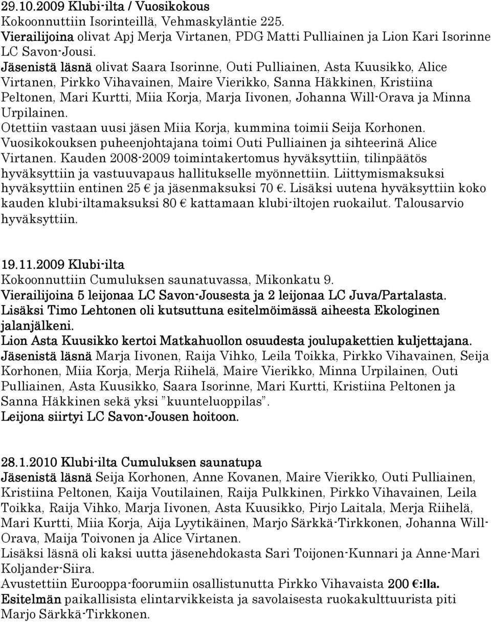 Johanna Will-Orava ja Minna Urpilainen. Otettiin vastaan uusi jäsen Miia Korja, kummina toimii Seija Korhonen. Vuosikokouksen puheenjohtajana toimi Outi Pulliainen ja sihteerinä Alice Virtanen.