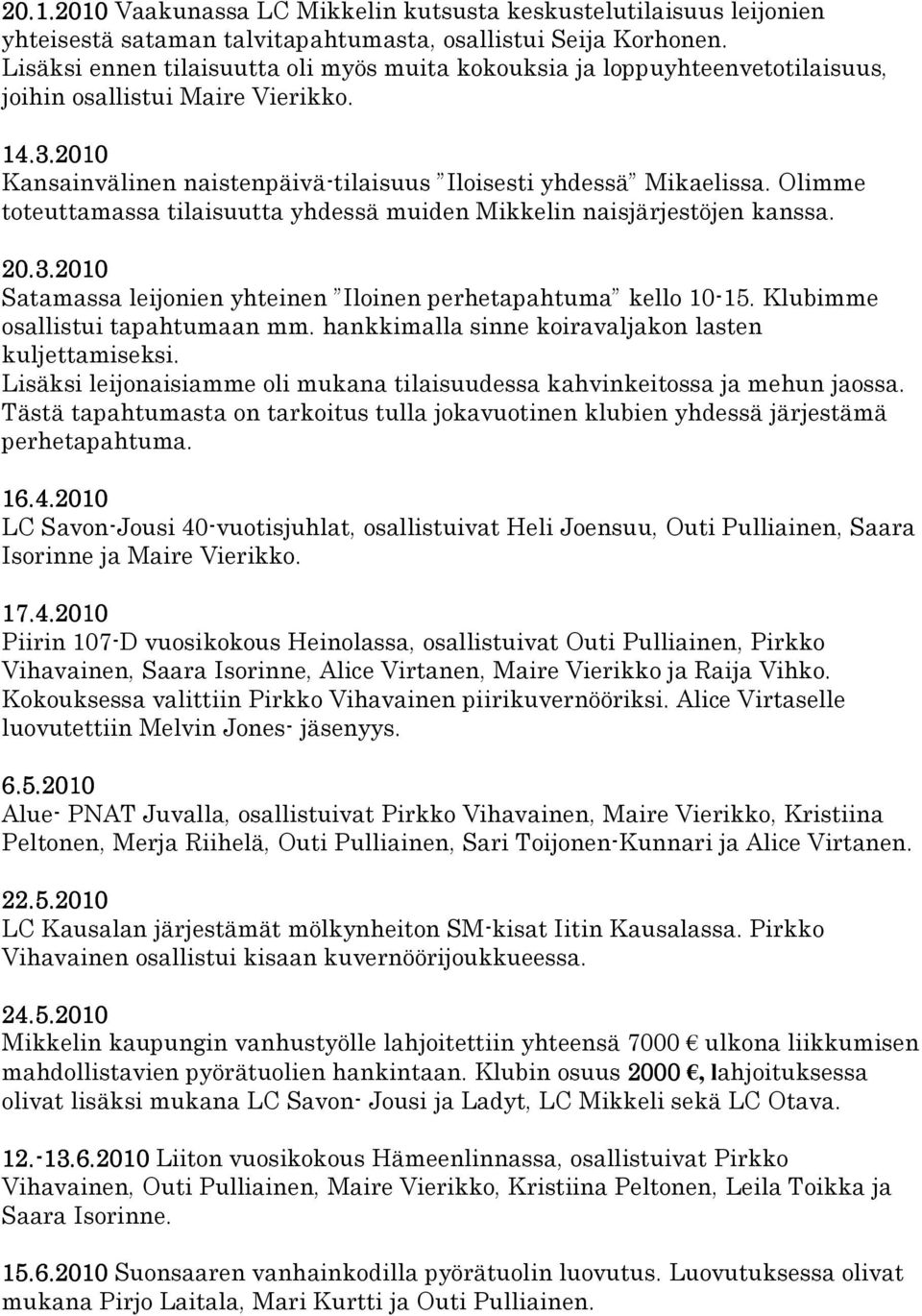 Olimme toteuttamassa tilaisuutta yhdessä muiden Mikkelin naisjärjestöjen kanssa. 20.3.2010 Satamassa leijonien yhteinen Iloinen perhetapahtuma kello 10-15. Klubimme osallistui tapahtumaan mm.