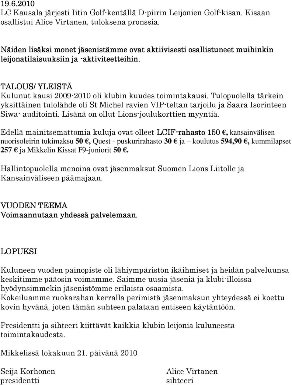 TALOUS/ / YLEISTÄ Kulunut kausi 2009-2010 oli klubin kuudes toimintakausi. Tulopuolella tärkein yksittäinen tulolähde oli St Michel ravien VIP-teltan tarjoilu ja Saara Isorinteen Siwa- auditointi.