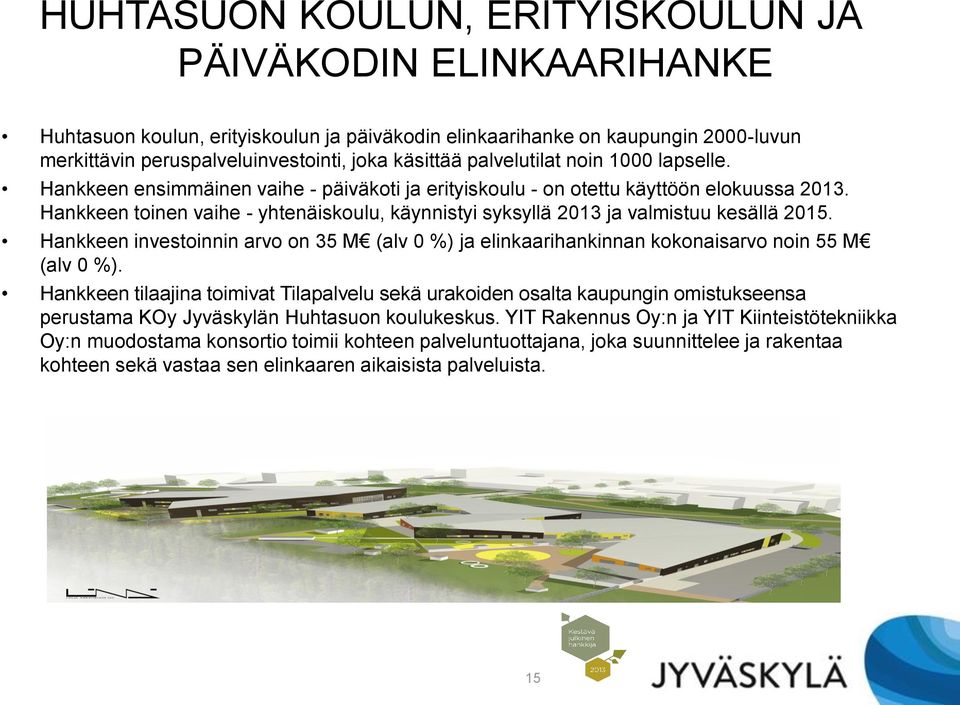 Hankkeen toinen vaihe - yhtenäiskoulu, käynnistyi syksyllä 2013 ja valmistuu kesällä 2015. Hankkeen investoinnin arvo on 35 M (alv 0 %) ja elinkaarihankinnan kokonaisarvo noin 55 M (alv 0 %).