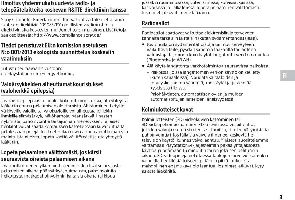 de/ Tiedot perustuvat EU:n komission asetuksen N:o 801/2013 ekologista suunnittelua koskeviin vaatimuksiin Tutustu seuraavaan sivustoon: eu.playstation.