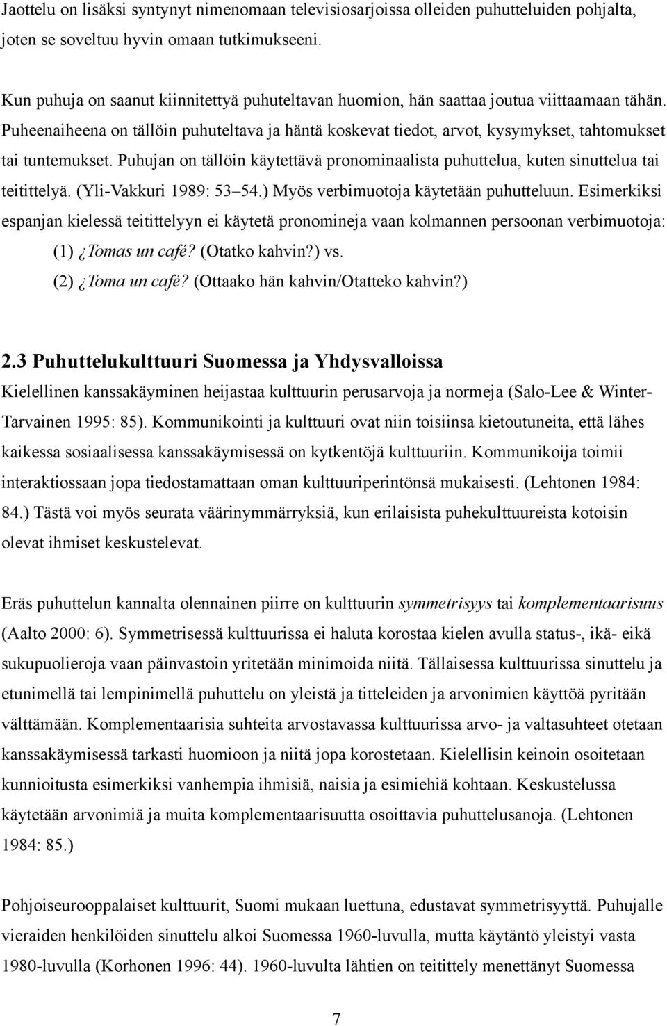 Puheenaiheena on tällöin puhuteltava ja häntä koskevat tiedot, arvot, kysymykset, tahtomukset tai tuntemukset.