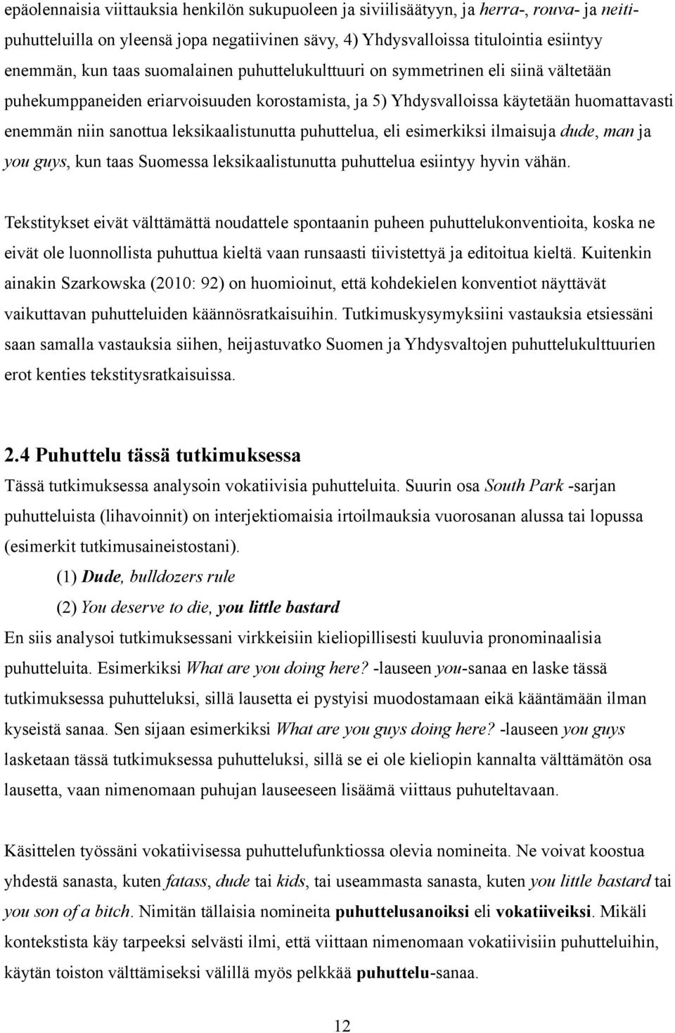 puhuttelua, eli esimerkiksi ilmaisuja dude, man ja you guys, kun taas Suomessa leksikaalistunutta puhuttelua esiintyy hyvin vähän.