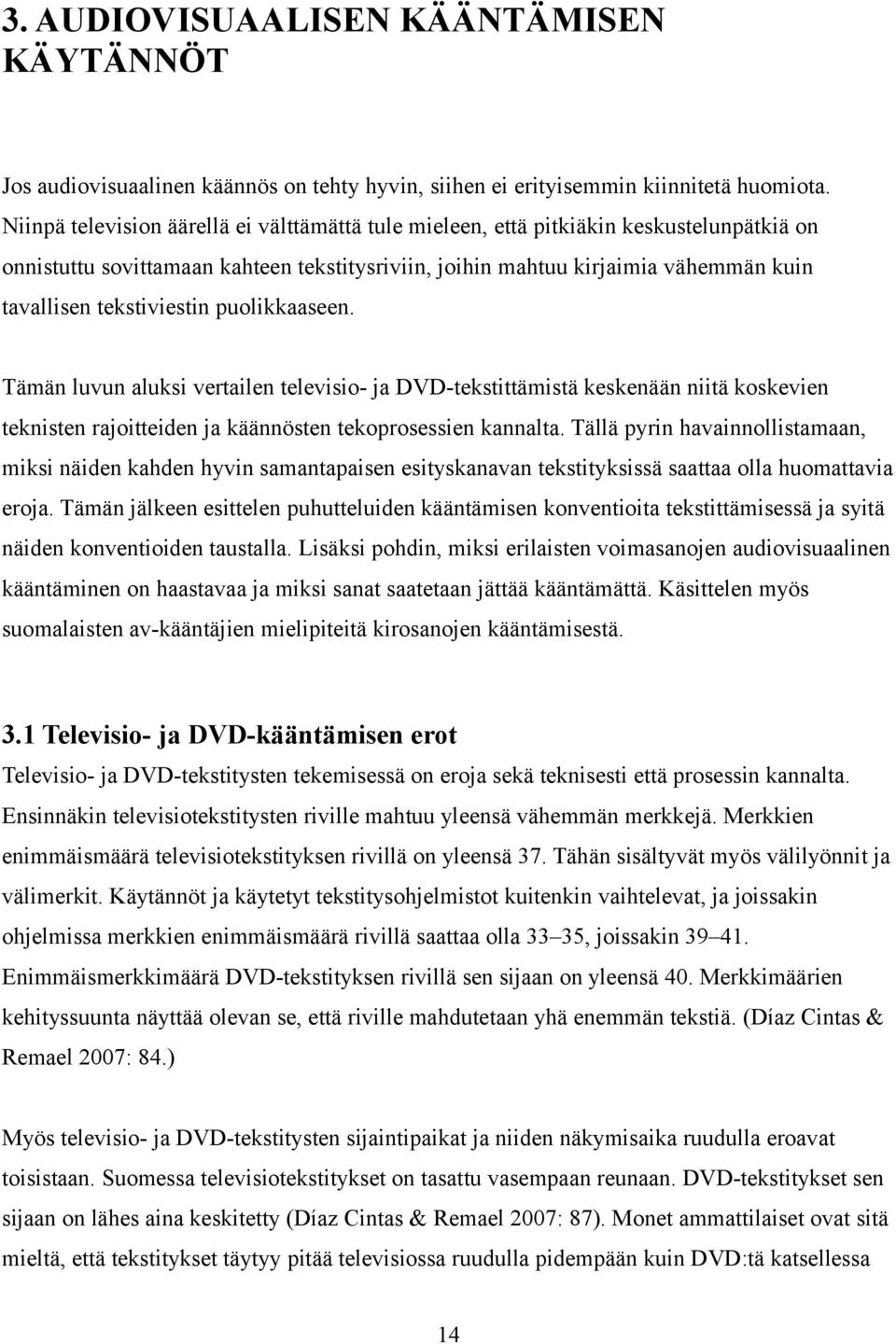 tekstiviestin puolikkaaseen. Tämän luvun aluksi vertailen televisio- ja DVD-tekstittämistä keskenään niitä koskevien teknisten rajoitteiden ja käännösten tekoprosessien kannalta.