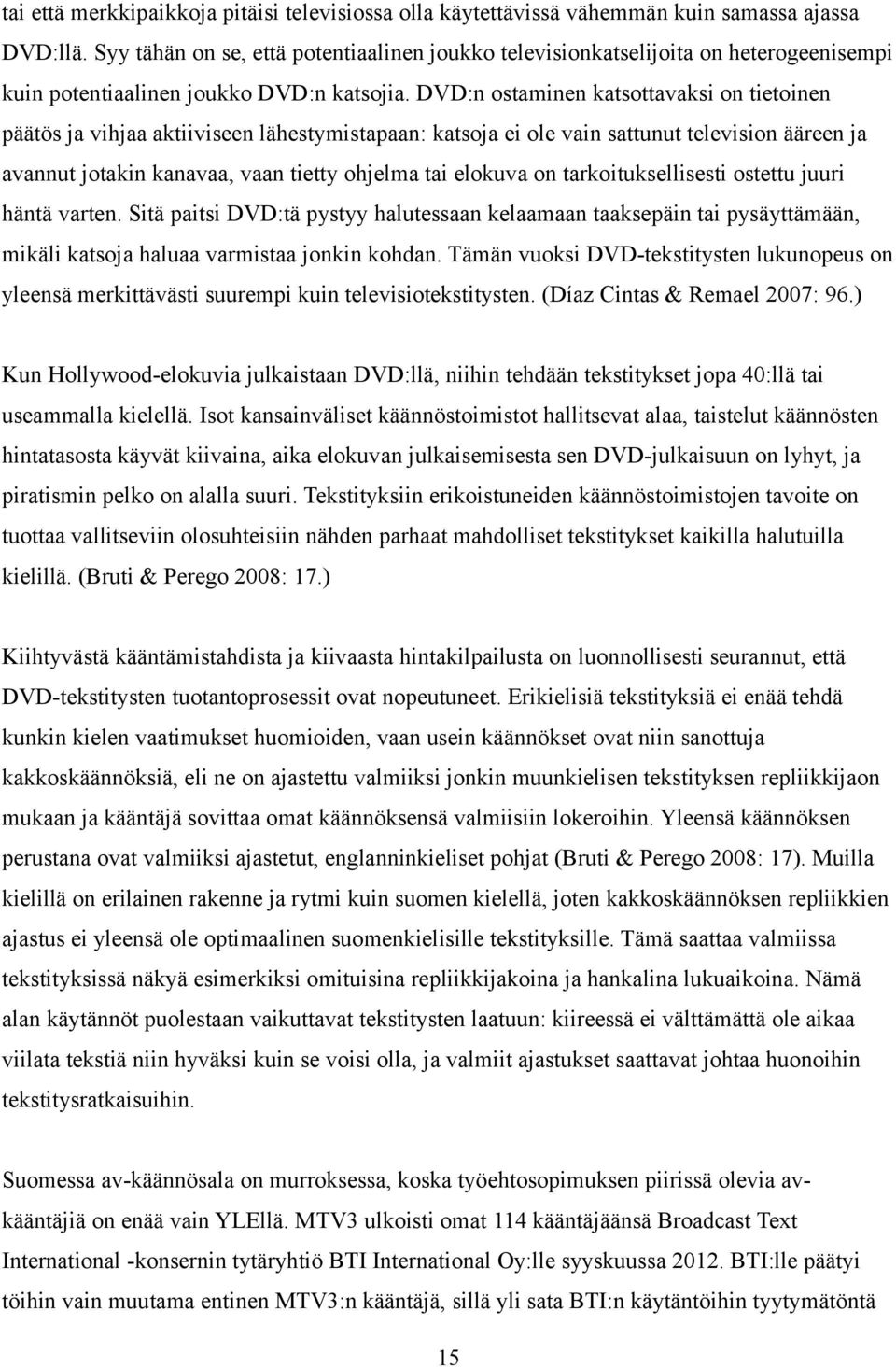 DVD:n ostaminen katsottavaksi on tietoinen päätös ja vihjaa aktiiviseen lähestymistapaan: katsoja ei ole vain sattunut television ääreen ja avannut jotakin kanavaa, vaan tietty ohjelma tai elokuva on