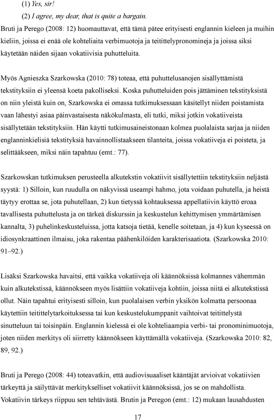 käytetään näiden sijaan vokatiivisia puhutteluita. Myös Agnieszka Szarkowska (2010: 78) toteaa, että puhuttelusanojen sisällyttämistä tekstityksiin ei yleensä koeta pakolliseksi.