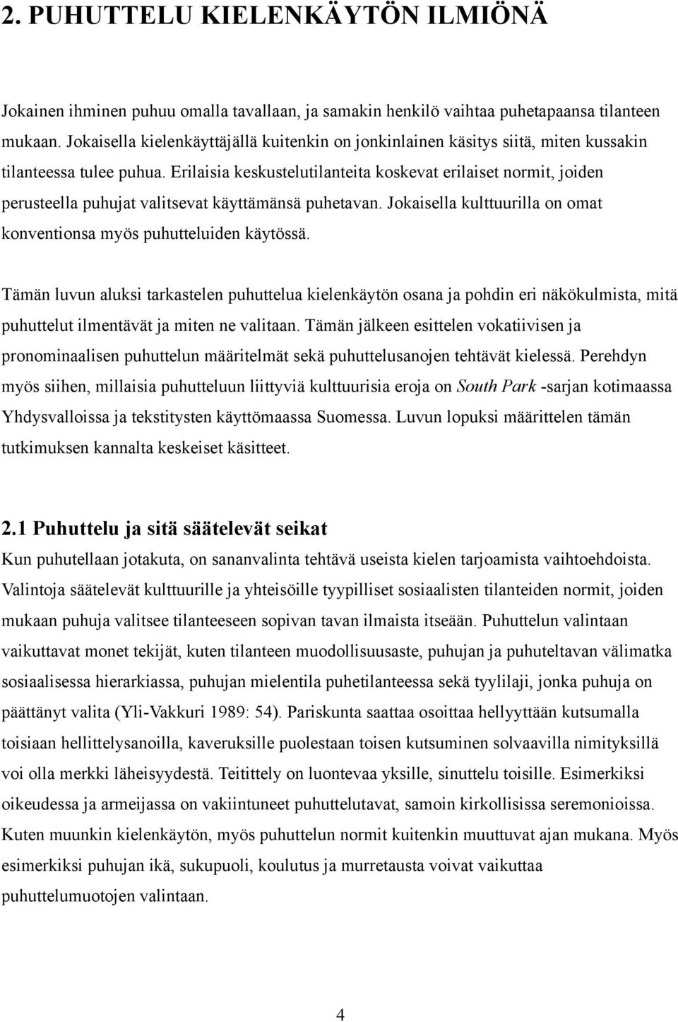 Erilaisia keskustelutilanteita koskevat erilaiset normit, joiden perusteella puhujat valitsevat käyttämänsä puhetavan. Jokaisella kulttuurilla on omat konventionsa myös puhutteluiden käytössä.