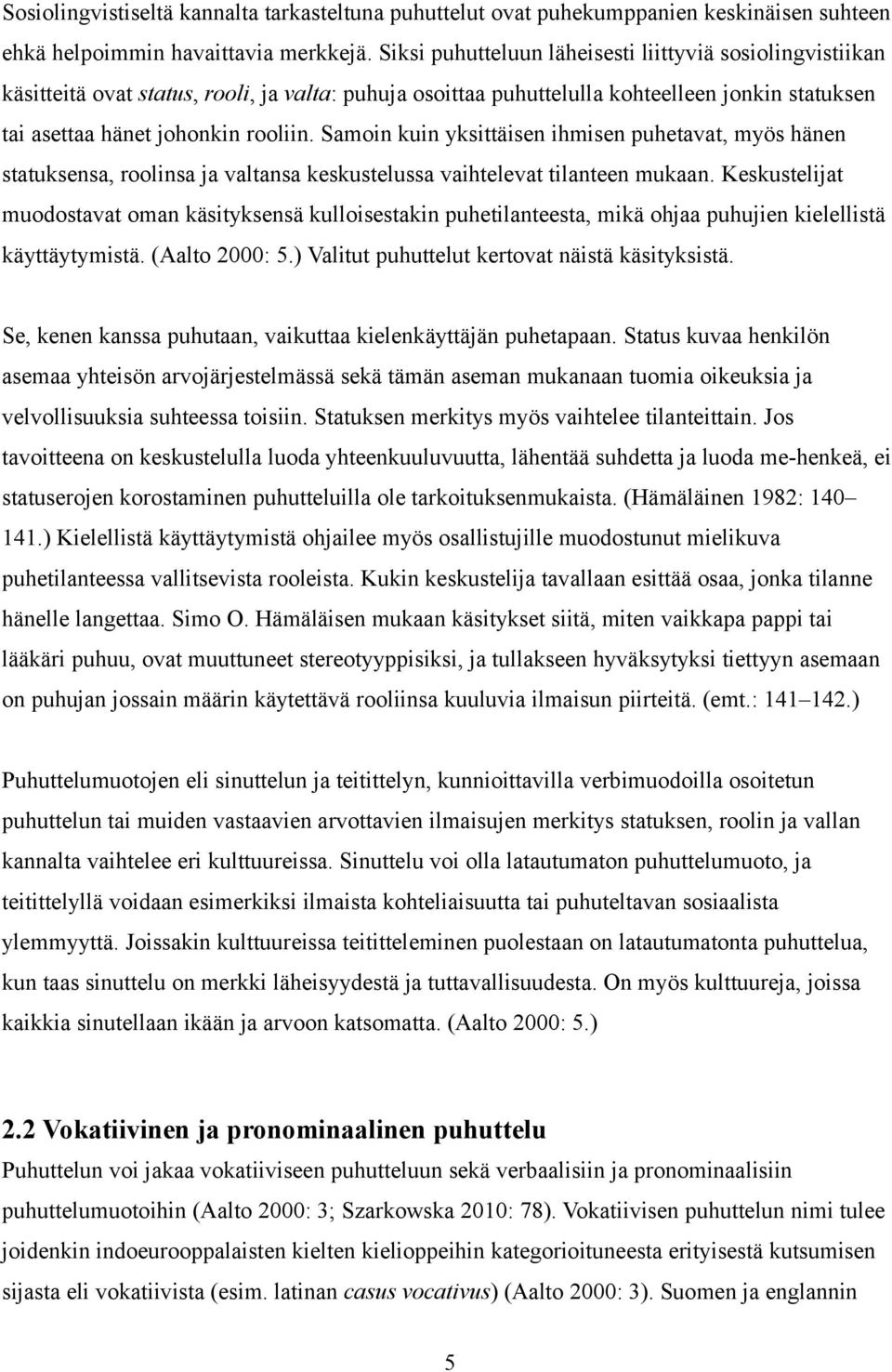 Samoin kuin yksittäisen ihmisen puhetavat, myös hänen statuksensa, roolinsa ja valtansa keskustelussa vaihtelevat tilanteen mukaan.