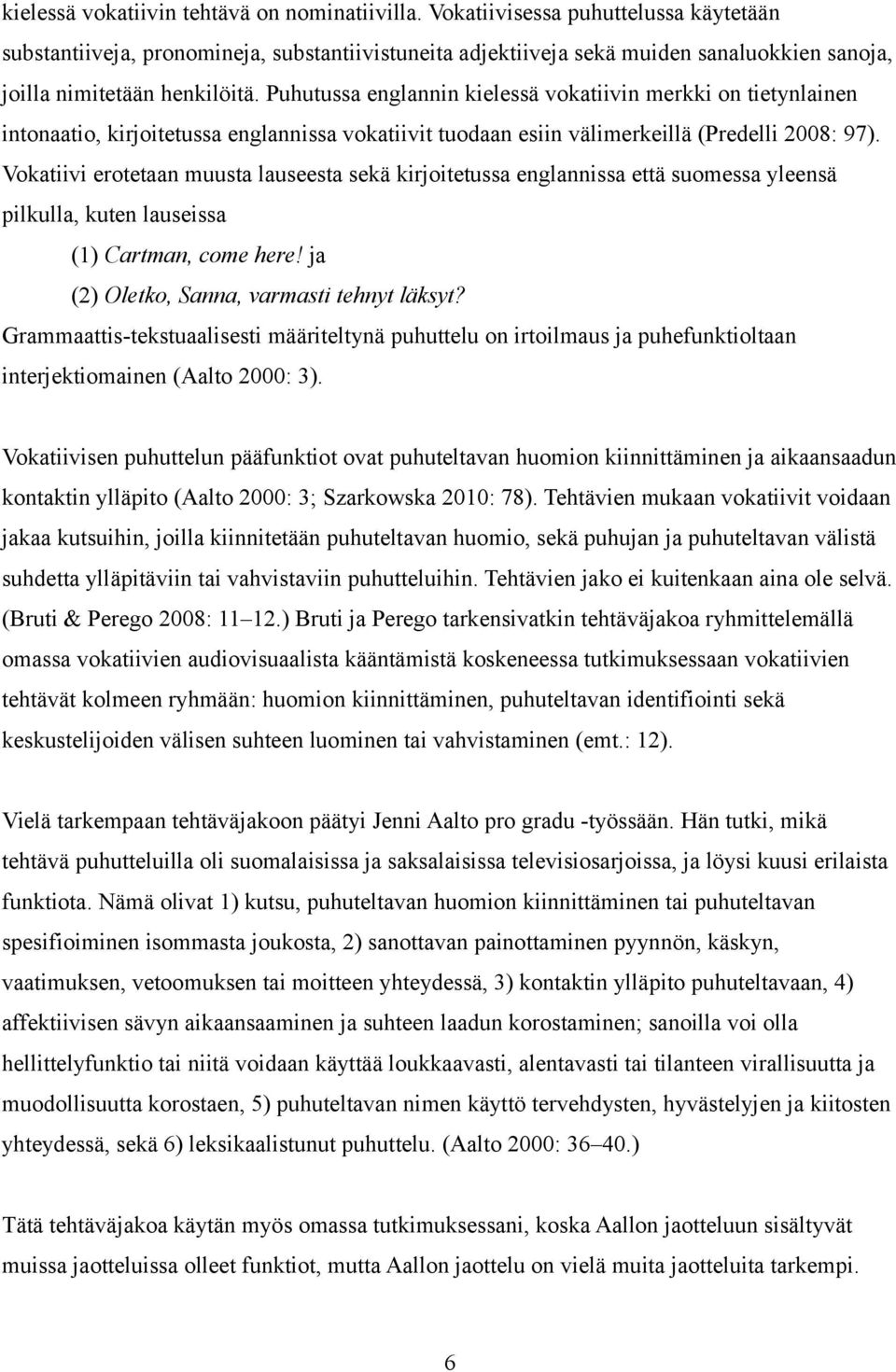 Puhutussa englannin kielessä vokatiivin merkki on tietynlainen intonaatio, kirjoitetussa englannissa vokatiivit tuodaan esiin välimerkeillä (Predelli 2008: 97).