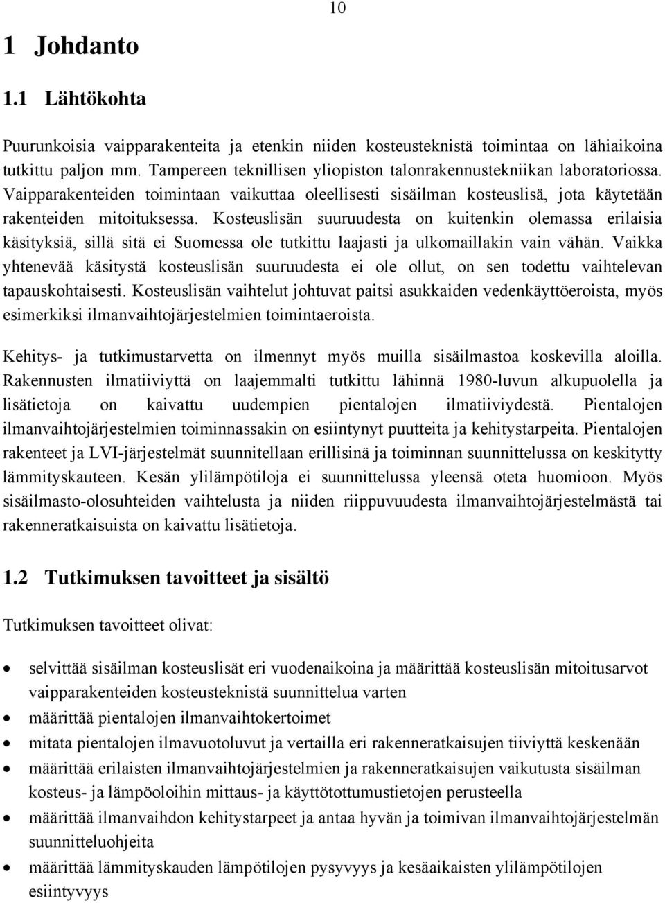 Kosteuslisän suuruudesta on kuitenkin olemassa erilaisia käsityksiä, sillä sitä ei Suomessa ole tutkittu laajasti ja ulkomaillakin vain vähän.