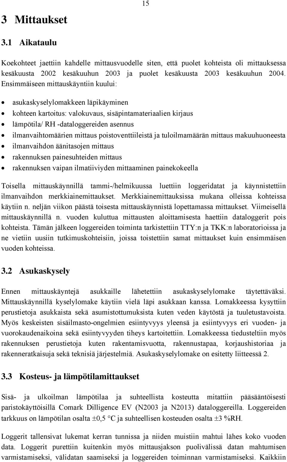 poistoventtiileistä ja tuloilmamäärän mittaus makuuhuoneesta ilmanvaihdon äänitasojen mittaus rakennuksen painesuhteiden mittaus rakennuksen vaipan ilmatiiviyden mittaaminen painekokeella Toisella