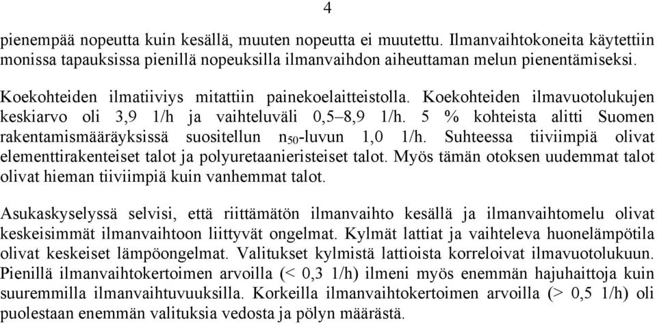 5 % kohteista alitti Suomen rakentamismääräyksissä suositellun n 50 -luvun 1,0 1/h. Suhteessa tiiviimpiä olivat elementtirakenteiset talot ja polyuretaanieristeiset talot.