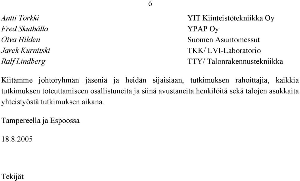 sijaisiaan, tutkimuksen rahoittajia, kaikkia tutkimuksen toteuttamiseen osallistuneita ja siinä avustaneita