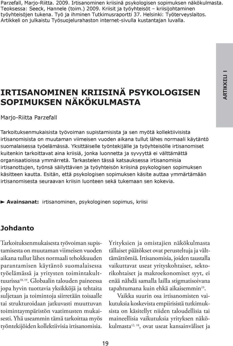 IRTISANOMINEN KRIISINÄ PSYKOLOGISEN SOPIMUKSEN NÄKÖKULMASTA Marjo-Riitta Parzefall Tarkoituksenmukaisista työvoiman supistamisista ja sen myötä kollektiivisista irtisanomisista on muutaman viimeisen