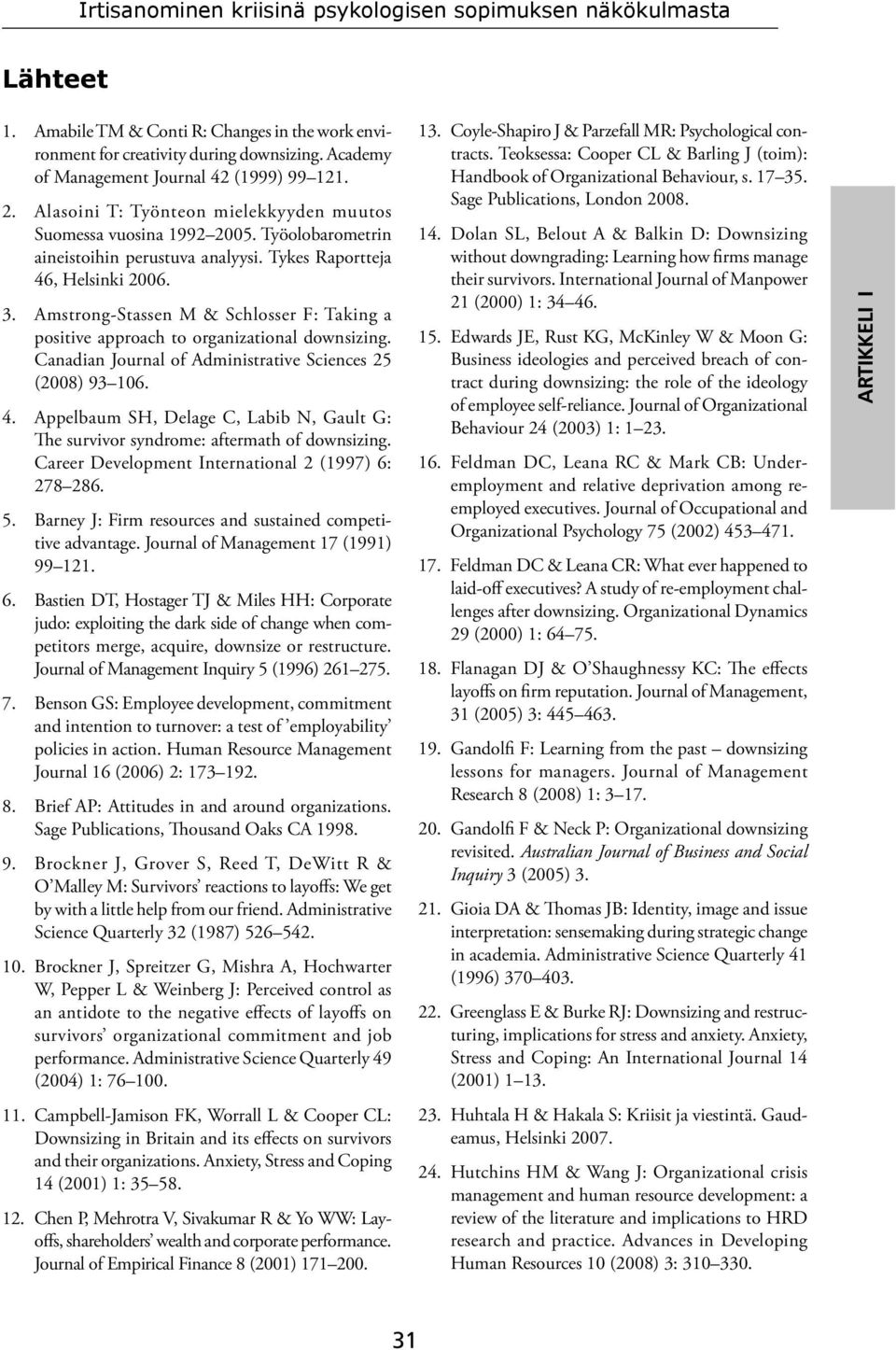 Amstrong-Stassen M & Schlosser F: Taking a positive approach to organizational downsizing. Canadian Journal of Administrative Sciences 25 (2008) 93 106. 4.