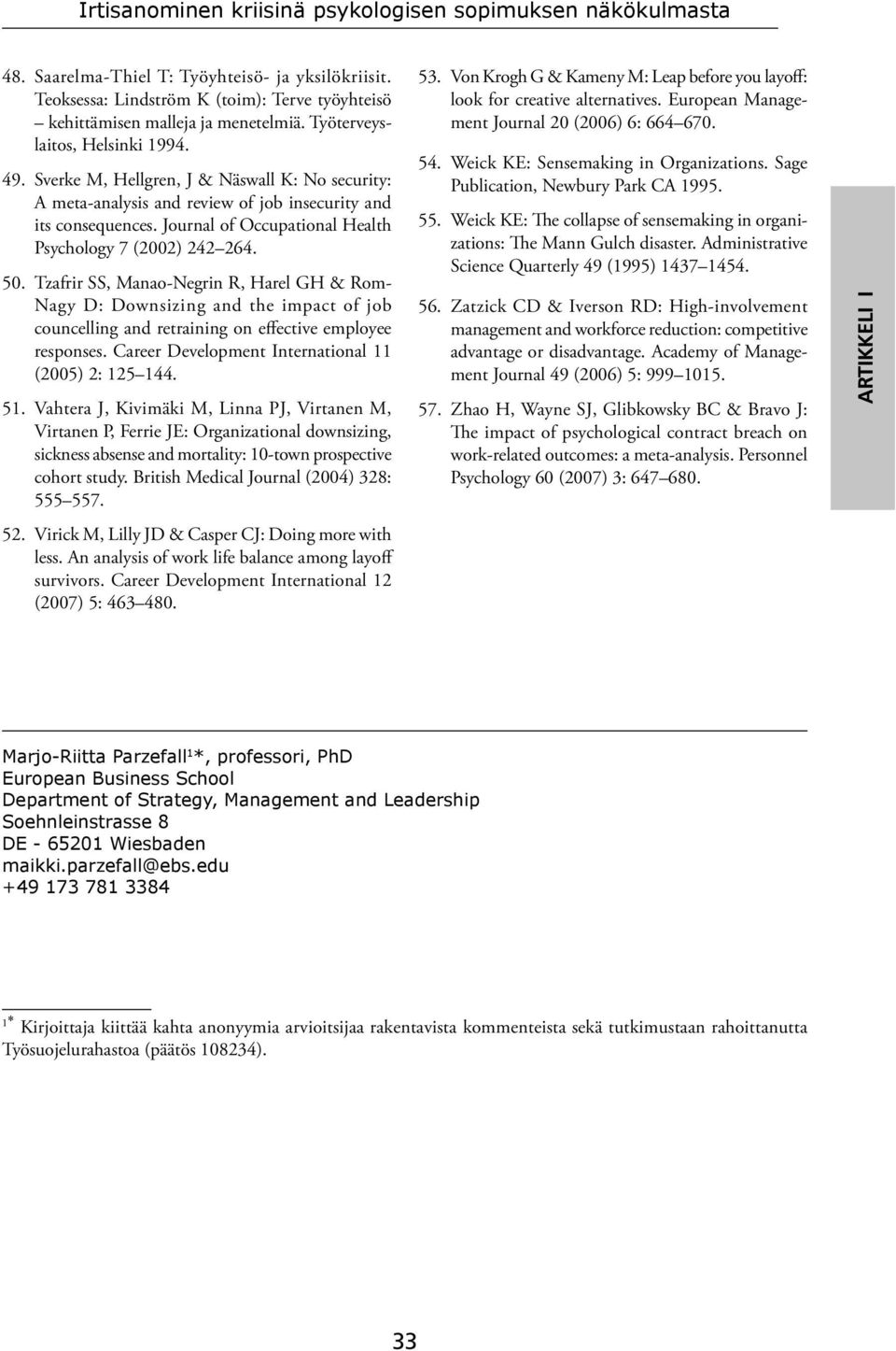 Tzafrir SS, Manao-Negrin R, Harel GH & Rom- Nagy D: Downsizing and the impact of job councelling and retraining on effective employee responses. Career Development International 11 (2005) 2: 125 144.