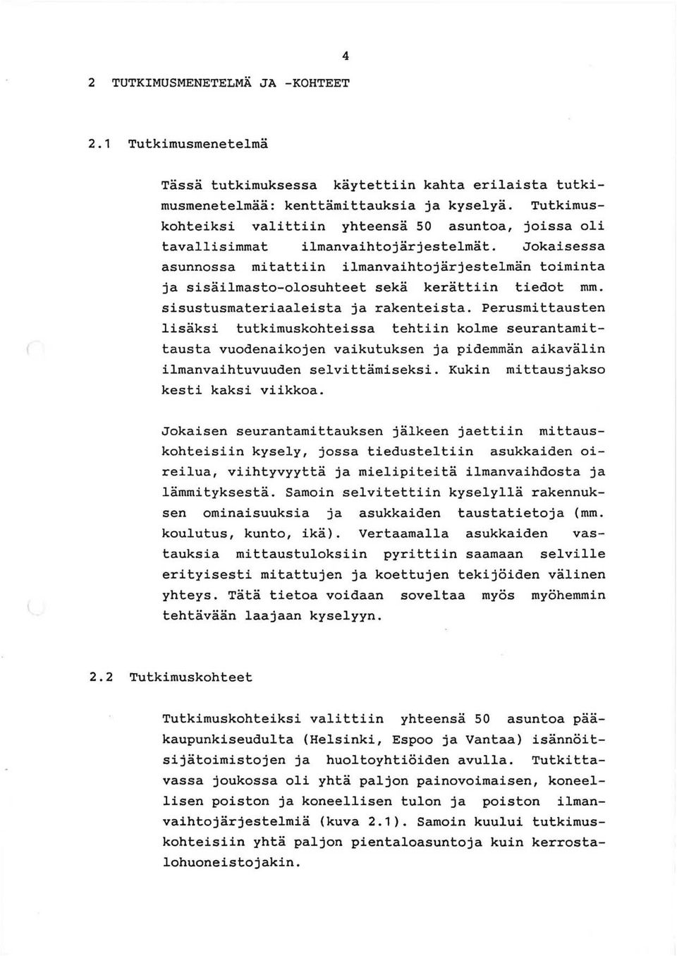 Jokaisessa asunnossa mitattiin ilmanvaihtojarjestelman toiminta ja sisailmasto-olosuhteet seka kerattiin tiedot mm. sisustusmateriaaleista ja rakenteista.