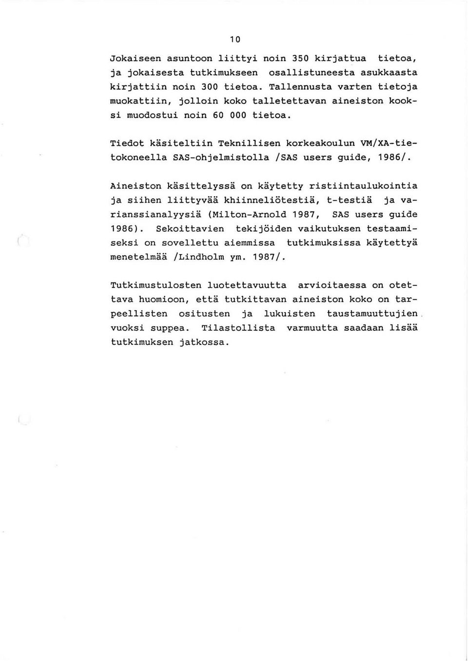 Tiedot kasiteltiin Teknillisen korkeakoulun VM/XA-tietokoneella SAS-ohjelmistolla /SAS users guide, 1986/.