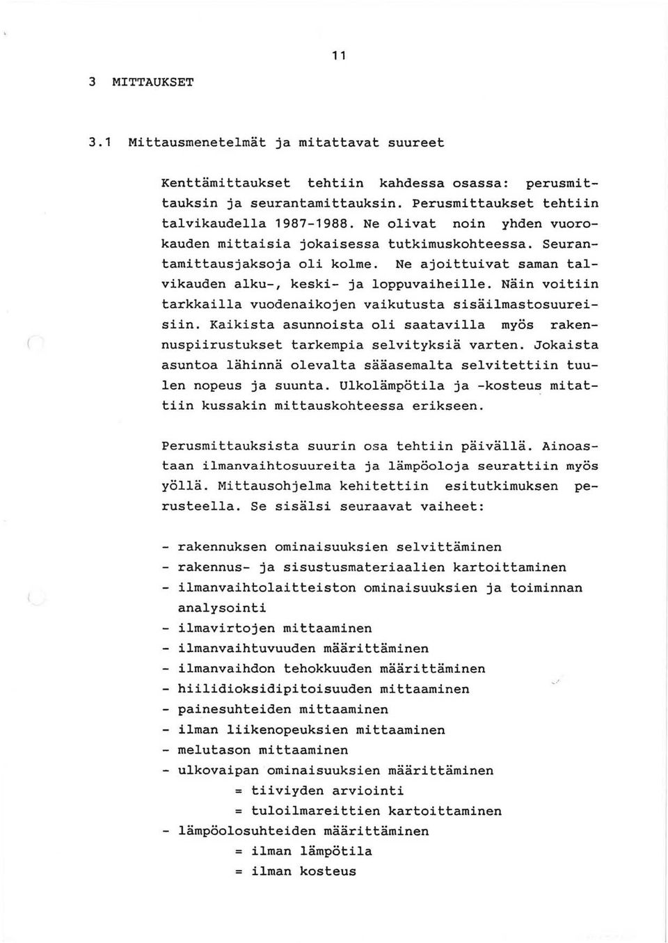 Nain voitiin tarkkailla vuodenaikojen vaikutusta sisailmastosuureisiin. Kaikista asunnoista oli saatavilla myos rakennuspiirustukset tarkempia selvityksia varten.