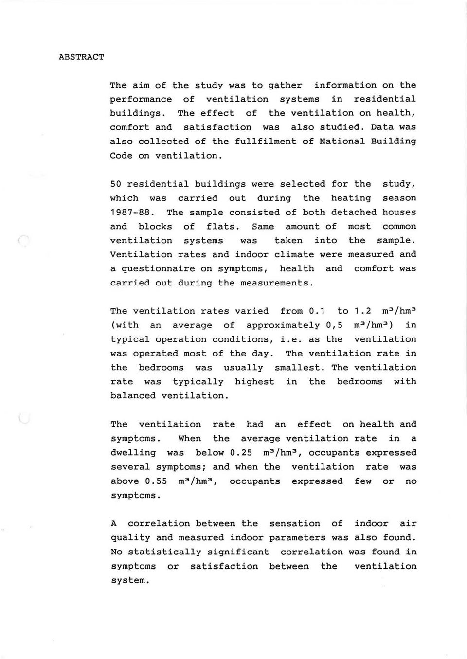 50 residential buildings were selected for the study, which was carried out during the heating season 1987-88. The sample consisted of both detached houses and blocks of flats.