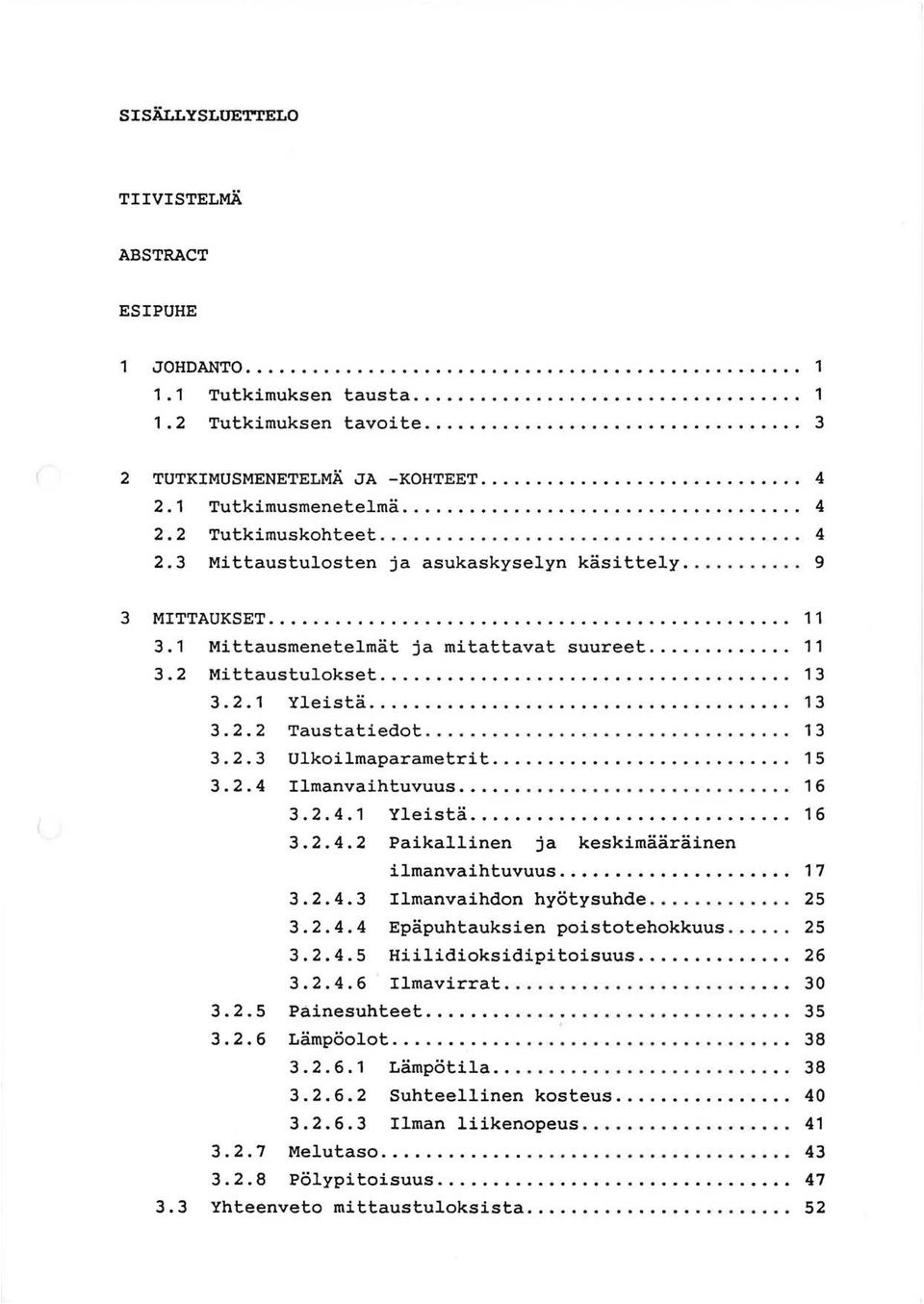 .. 9 3 MITTAUKSET............................................... 11 3.1 Mittausmenetelmat ja mitattavat suureet... 11 3.2 Mittaustulokset... 13 3.2.1 Yleista... 13 3.2.2 Taustatiedot... 13 3.2.3 Ulkoilmaparametri t.