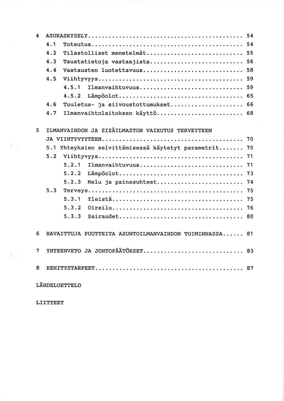 7 Ilmanvaihtolaitoksen kaytto... 68 5 ILMANVAIHDON JA SISAILMASTON VAIKUTUS TERVEYTEEN JA VIIHTYVYYTEEN......................................... 70 5.1 Yhteyksien selvittamisessa kaytetyt parametrit.