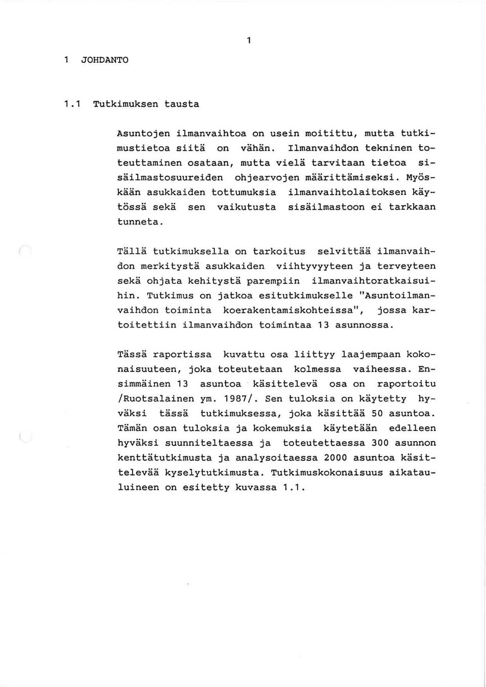 Myoskaan asukkaiden tottumuksia ilmanvaihtolaitoksen kaytossa seka sen vaikutusta sisailmastoon ei tarkkaan tunneta.