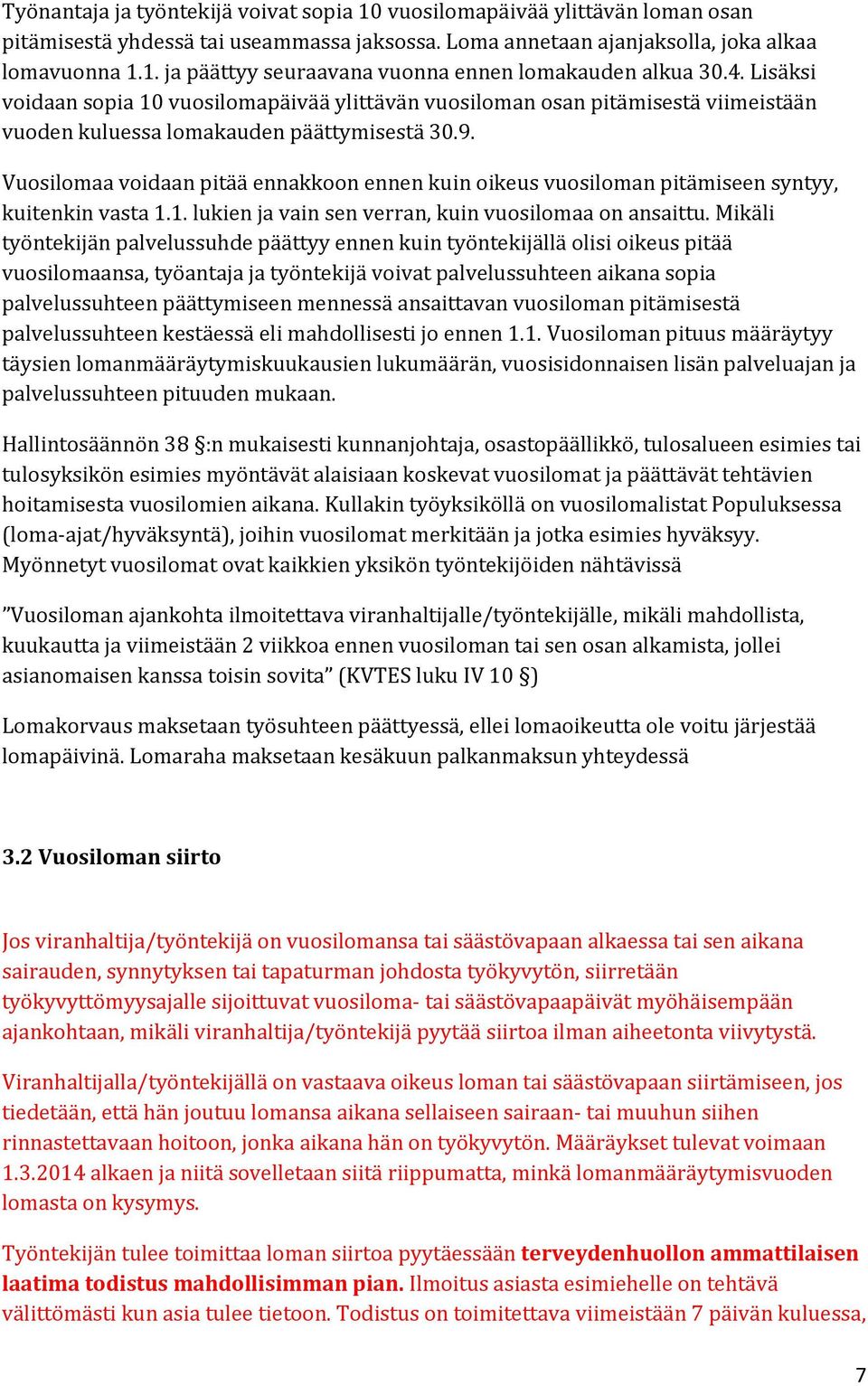 Vuosilomaa voidaan pitää ennakkoon ennen kuin oikeus vuosiloman pitämiseen syntyy, kuitenkin vasta 1.1. lukien ja vain sen verran, kuin vuosilomaa on ansaittu.