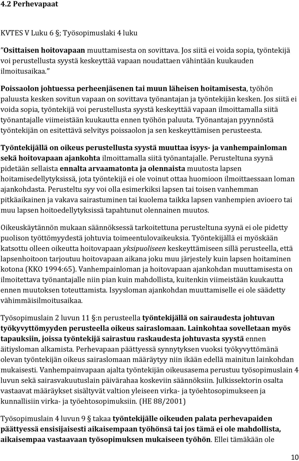 Poissaolon johtuessa perheenjäsenen tai muun läheisen hoitamisesta, työhön paluusta kesken sovitun vapaan on sovittava työnantajan ja työntekijän kesken.