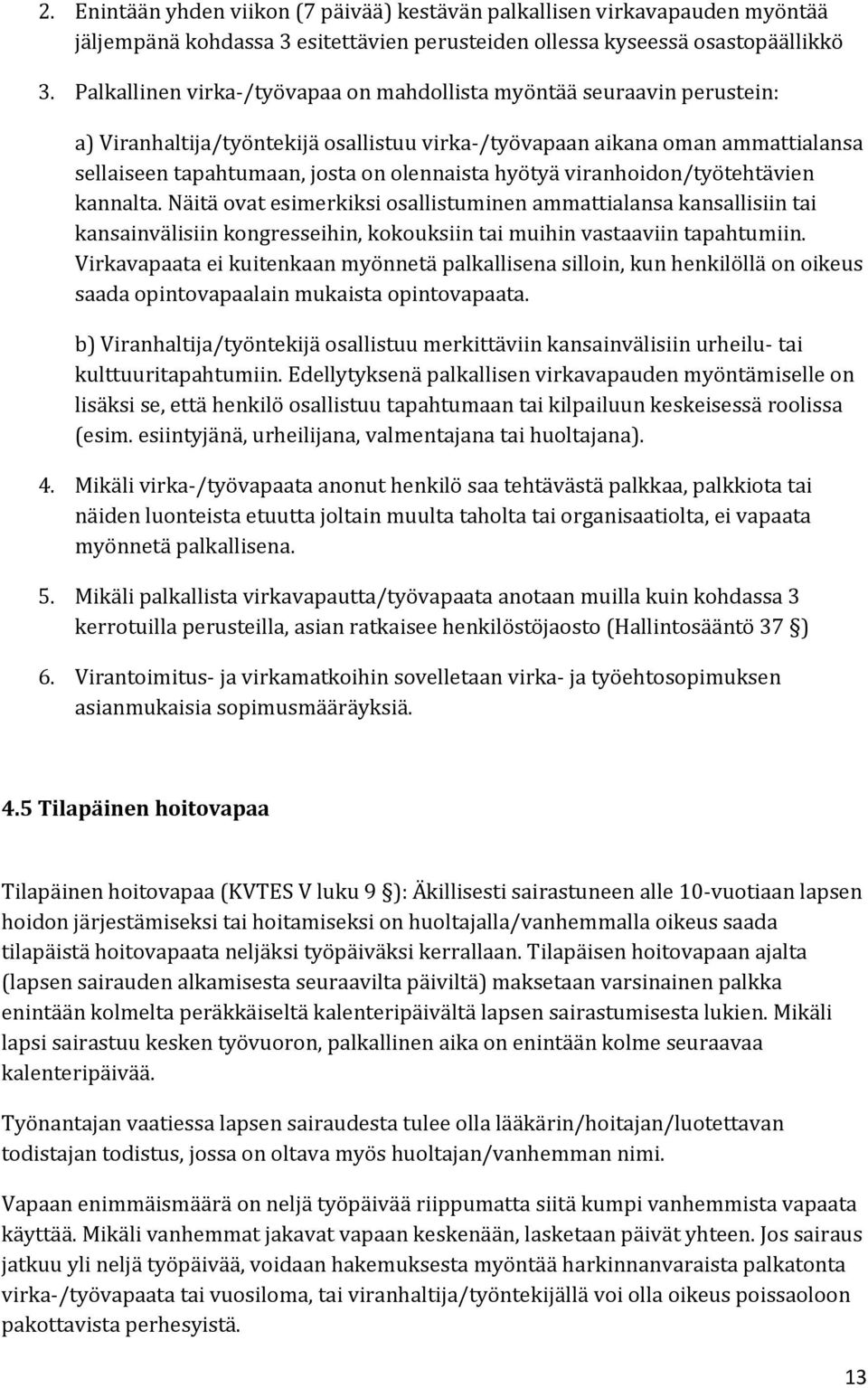 hyötyä viranhoidon/työtehtävien kannalta. Näitä ovat esimerkiksi osallistuminen ammattialansa kansallisiin tai kansainvälisiin kongresseihin, kokouksiin tai muihin vastaaviin tapahtumiin.