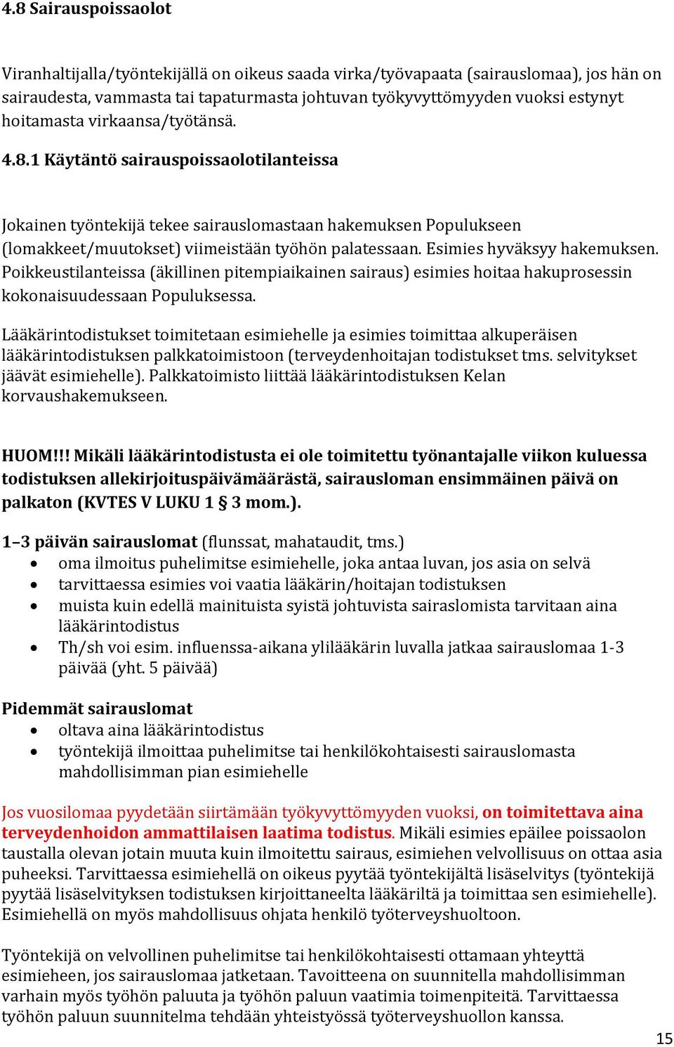 Esimies hyväksyy hakemuksen. Poikkeustilanteissa (äkillinen pitempiaikainen sairaus) esimies hoitaa hakuprosessin kokonaisuudessaan Populuksessa.