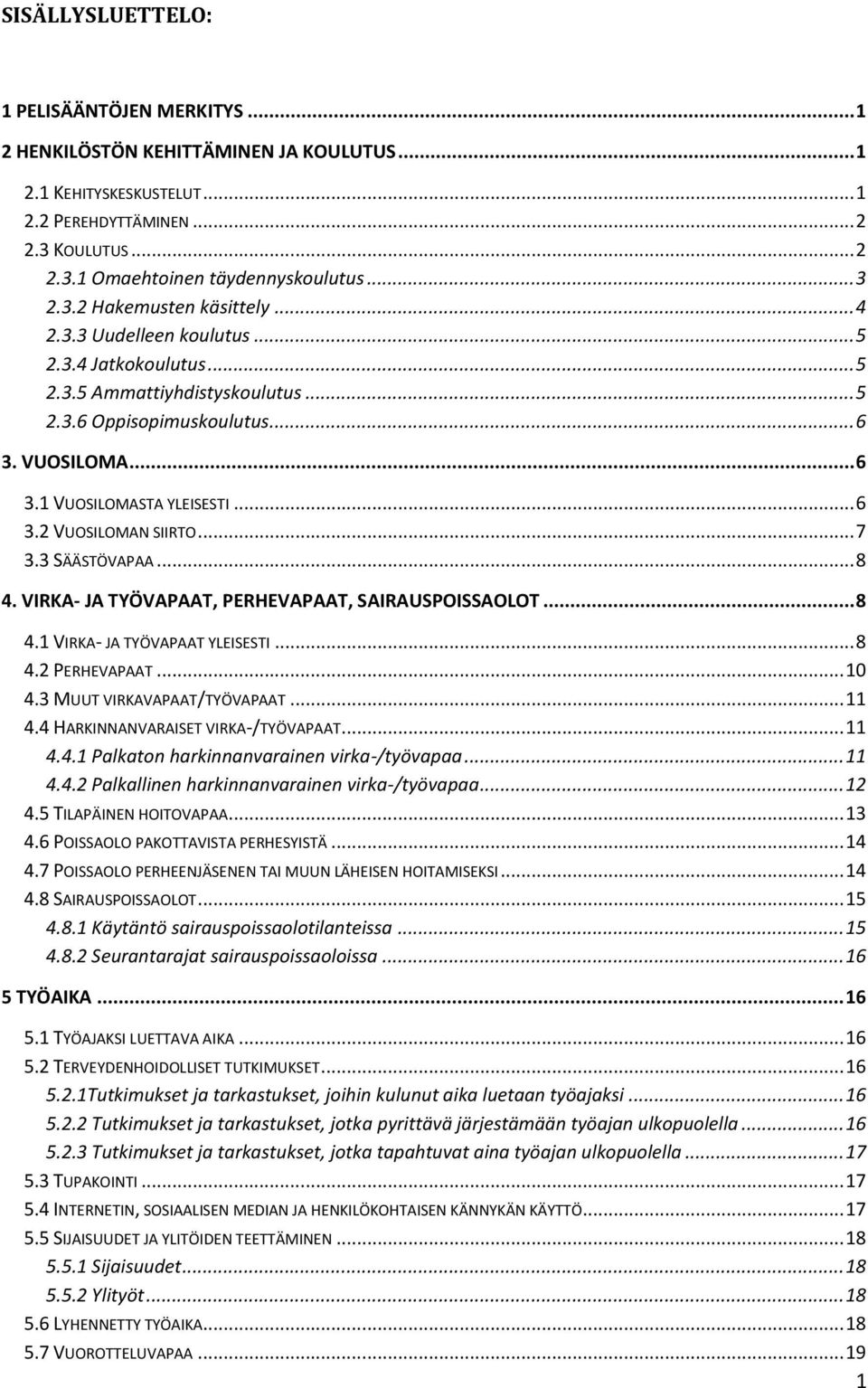 .. 6 3.2 VUOSILOMAN SIIRTO... 7 3.3 SÄÄSTÖVAPAA... 8 4. VIRKA- JA TYÖVAPAAT, PERHEVAPAAT, SAIRAUSPOISSAOLOT... 8 4.1 VIRKA- JA TYÖVAPAAT YLEISESTI... 8 4.2 PERHEVAPAAT... 10 4.