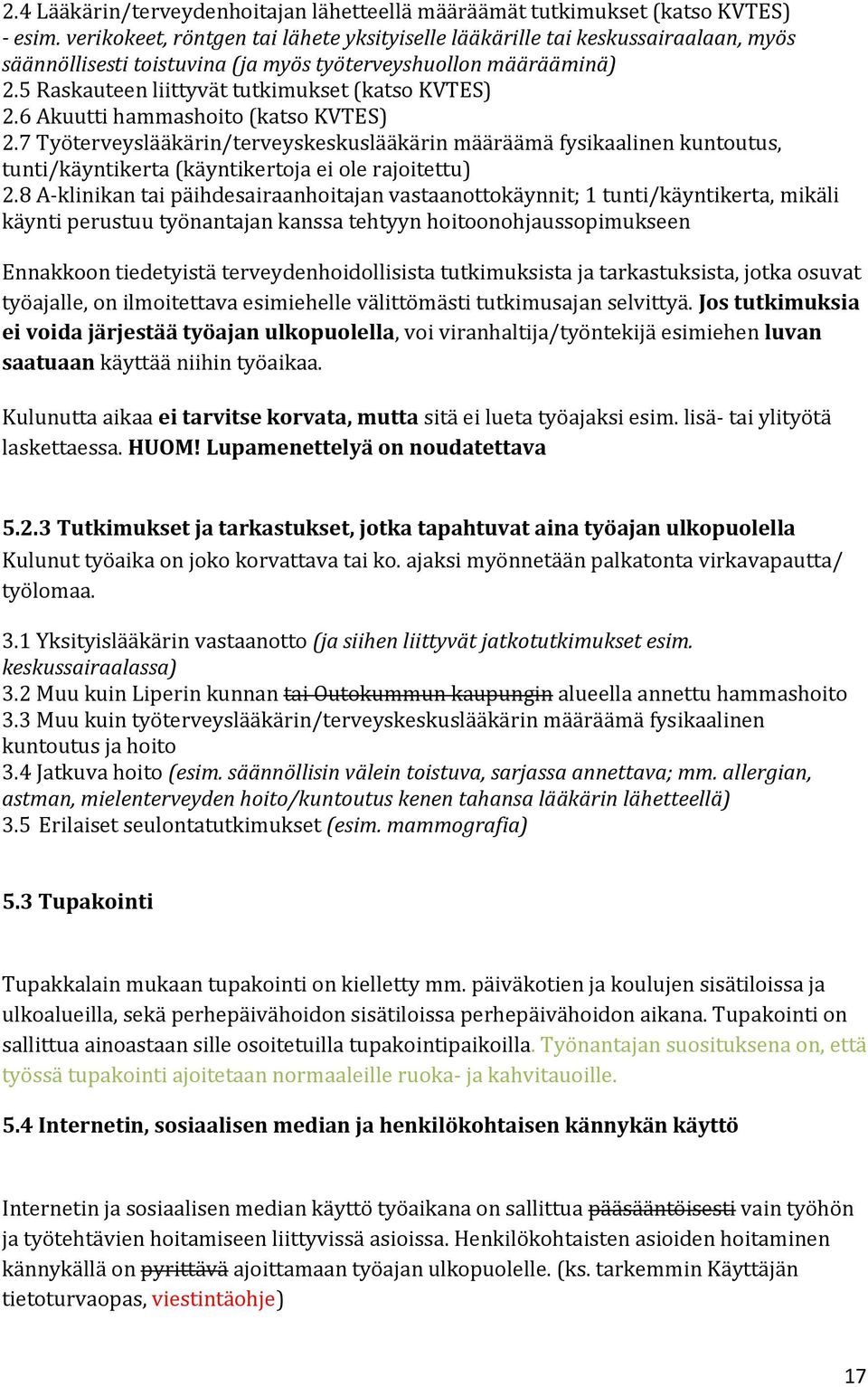 6 Akuutti hammashoito (katso KVTES) 2.7 Työterveyslääkärin/terveyskeskuslääkärin määräämä fysikaalinen kuntoutus, tunti/käyntikerta (käyntikertoja ei ole rajoitettu) 2.