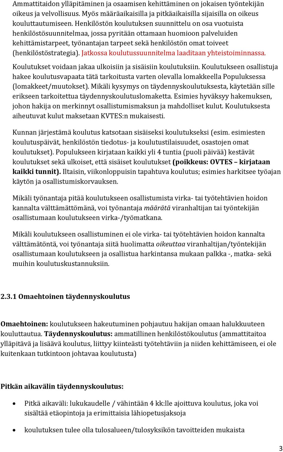 (henkilöstöstrategia). Jatkossa koulutussuunnitelma laaditaan yhteistoiminnassa. Koulutukset voidaan jakaa ulkoisiin ja sisäisiin koulutuksiin.