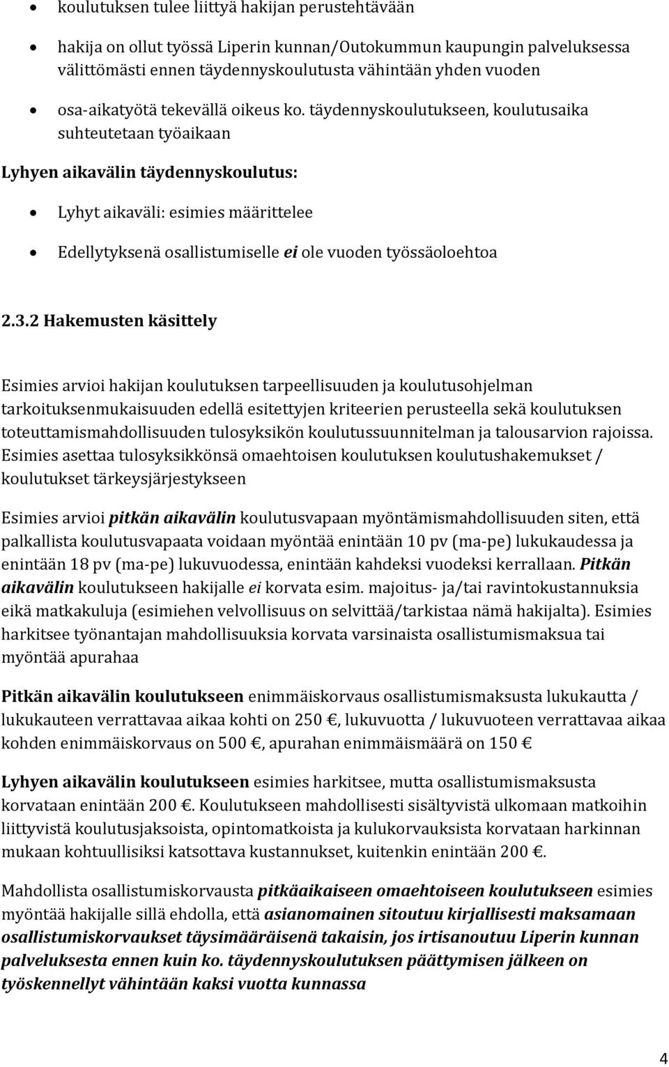 täydennyskoulutukseen, koulutusaika suhteutetaan työaikaan Lyhyen aikavälin täydennyskoulutus: Lyhyt aikaväli: esimies määrittelee Edellytyksenä osallistumiselle ei ole vuoden työssäoloehtoa 2.3.