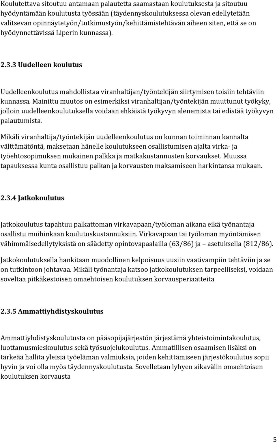 3 Uudelleen koulutus Uudelleenkoulutus mahdollistaa viranhaltijan/työntekijän siirtymisen toisiin tehtäviin kunnassa.