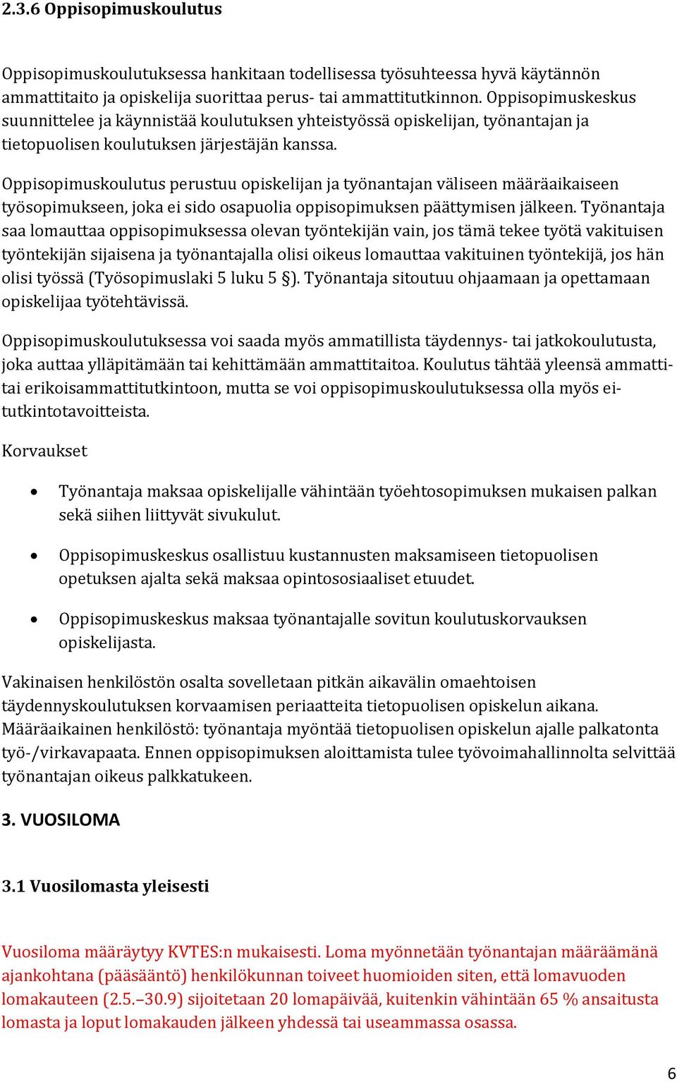 Oppisopimuskoulutus perustuu opiskelijan ja työnantajan väliseen määräaikaiseen työsopimukseen, joka ei sido osapuolia oppisopimuksen päättymisen jälkeen.