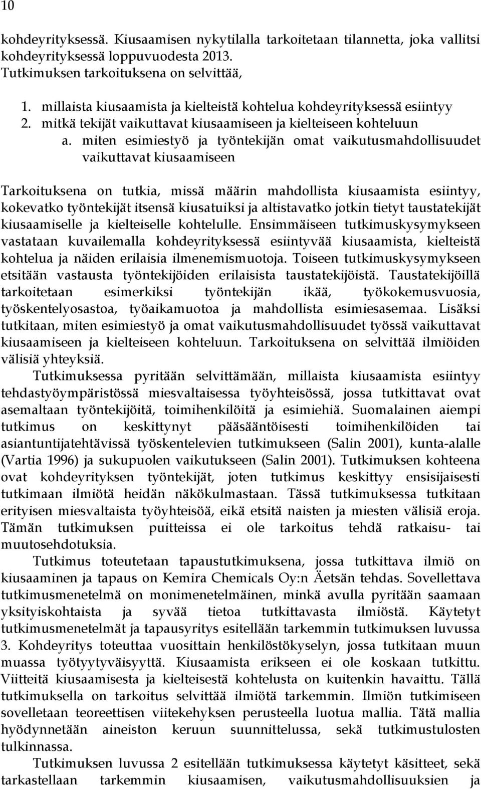 miten esimiestyö ja työntekijän omat vaikutusmahdollisuudet vaikuttavat kiusaamiseen Tarkoituksena on tutkia, missä määrin mahdollista kiusaamista esiintyy, kokevatko työntekijät itsensä kiusatuiksi