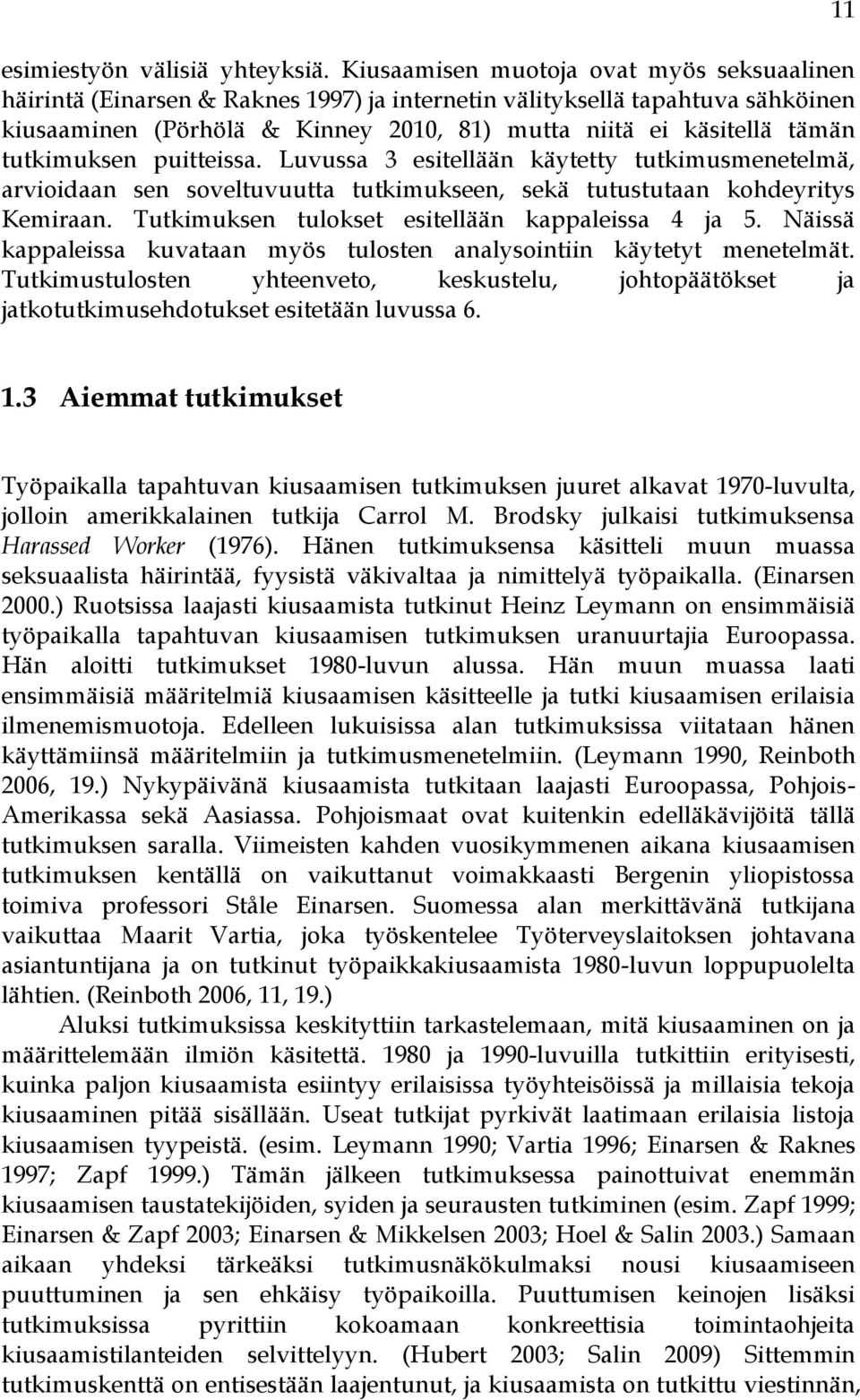 tutkimuksen puitteissa. Luvussa 3 esitellään käytetty tutkimusmenetelmä, arvioidaan sen soveltuvuutta tutkimukseen, sekä tutustutaan kohdeyritys Kemiraan.