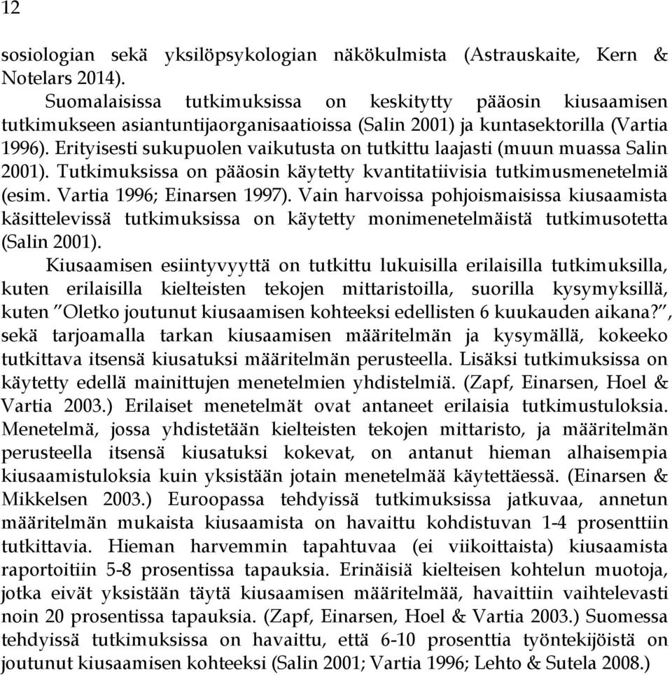 Erityisesti sukupuolen vaikutusta on tutkittu laajasti (muun muassa Salin 2001). Tutkimuksissa on pääosin käytetty kvantitatiivisia tutkimusmenetelmiä (esim. Vartia 1996; Einarsen 1997).