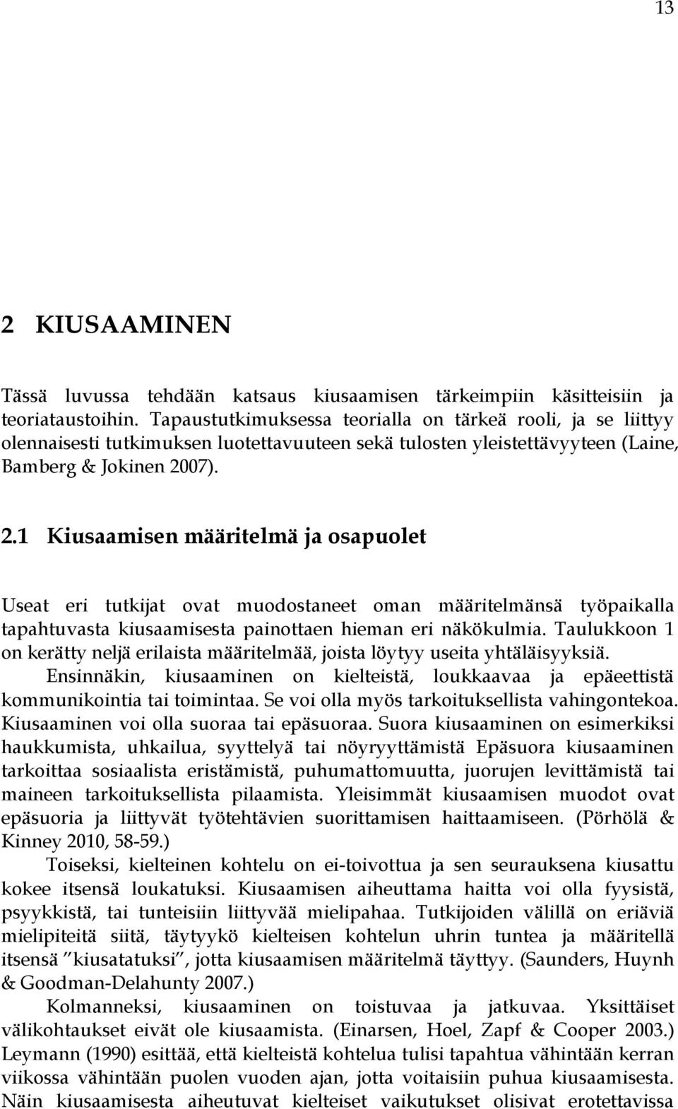 07). 2.1 Kiusaamisen määritelmä ja osapuolet Useat eri tutkijat ovat muodostaneet oman määritelmänsä työpaikalla tapahtuvasta kiusaamisesta painottaen hieman eri näkökulmia.