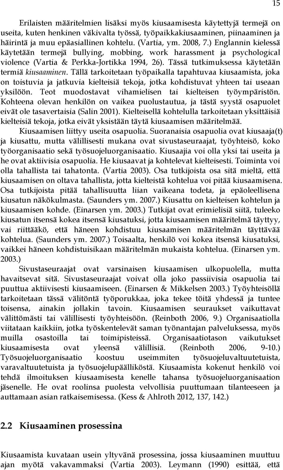 Tässä tutkimuksessa käytetään termiä kiusaaminen. Tällä tarkoitetaan työpaikalla tapahtuvaa kiusaamista, joka on toistuvia ja jatkuvia kielteisiä tekoja, jotka kohdistuvat yhteen tai useaan yksilöön.