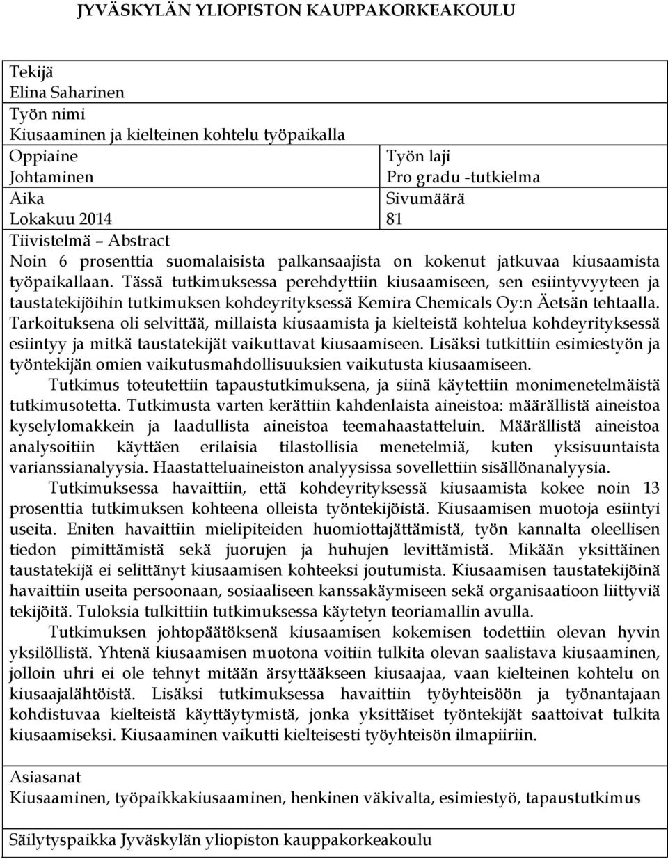 Tässä tutkimuksessa perehdyttiin kiusaamiseen, sen esiintyvyyteen ja taustatekijöihin tutkimuksen kohdeyrityksessä Kemira Chemicals Oy:n Äetsän tehtaalla.